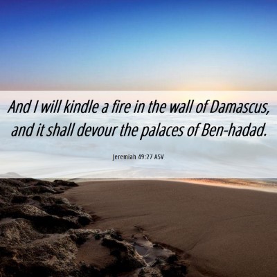 Picture 06 - Jeremiah 49:27 ASV - And I will kindle a fire in the wall of Damascus, - Bible Verse Picture