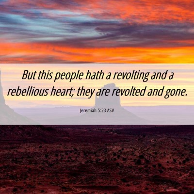 Picture 06 - Jeremiah 5:23 ASV - But this people hath a revolting and a rebellious - Bible Verse Picture