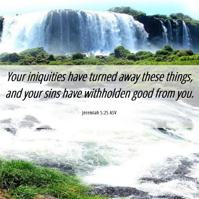 Picture 06 - Jeremiah 5:25 ASV - Your iniquities have turned away these things, - Bible Verse Picture
