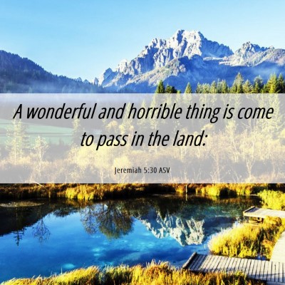 Picture 06 - Jeremiah 5:30 ASV - A wonderful and horrible thing is come to pass in - Bible Verse Picture