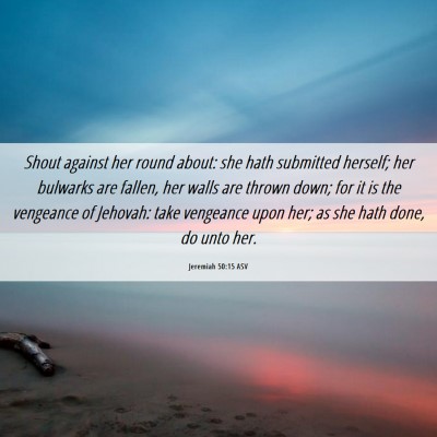 Picture 06 - Jeremiah 50:15 ASV - Shout against her round about: she hath submitted - Bible Verse Picture