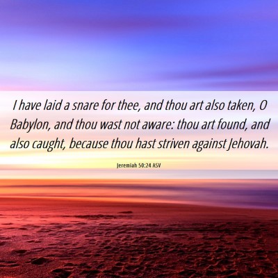 Picture 06 - Jeremiah 50:24 ASV - I have laid a snare for thee, and thou art also - Bible Verse Picture