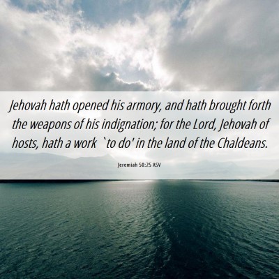 Picture 06 - Jeremiah 50:25 ASV - Jehovah hath opened his armory, and hath brought - Bible Verse Picture