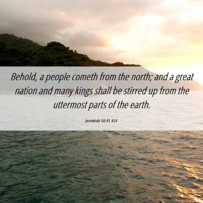Picture 06 - Jeremiah 50:41 ASV - Behold, a people cometh from the north; and a - Bible Verse Picture