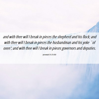 Picture 06 - Jeremiah 51:23 ASV - and with thee will I break in pieces the shepherd - Bible Verse Picture