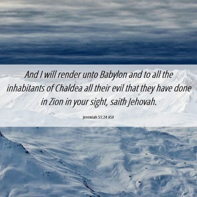 Picture 06 - Jeremiah 51:24 ASV - And I will render unto Babylon and to all the - Bible Verse Picture