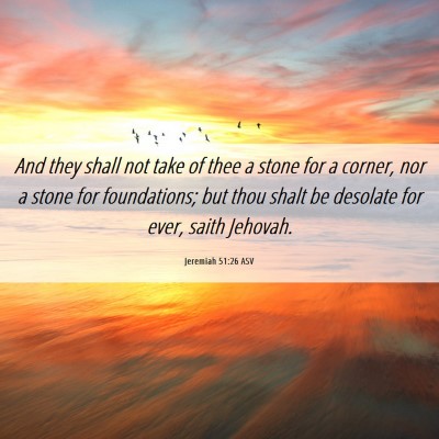 Picture 06 - Jeremiah 51:26 ASV - And they shall not take of thee a stone for a - Bible Verse Picture