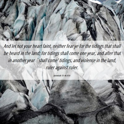 Picture 06 - Jeremiah 51:46 ASV - And let not your heart faint, neither fear ye for - Bible Verse Picture