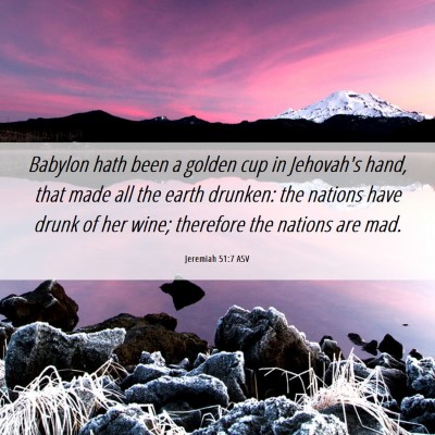 Picture 06 - Jeremiah 51:7 ASV - Babylon hath been a golden cup in Jehovah's hand, - Bible Verse Picture