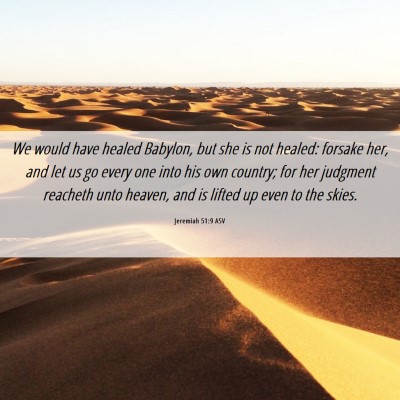 Picture 06 - Jeremiah 51:9 ASV - We would have healed Babylon, but she is not - Bible Verse Picture