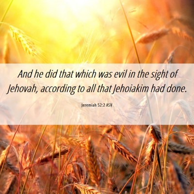 Picture 06 - Jeremiah 52:2 ASV - And he did that which was evil in the sight of - Bible Verse Picture