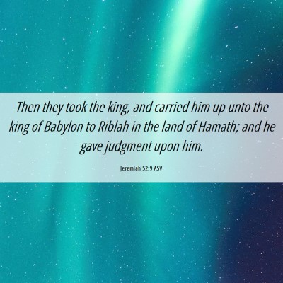 Picture 06 - Jeremiah 52:9 ASV - Then they took the king, and carried him up unto - Bible Verse Picture