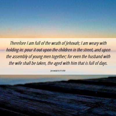 Picture 06 - Jeremiah 6:11 ASV - Therefore I am full of the wrath of Jehovah; I am - Bible Verse Picture