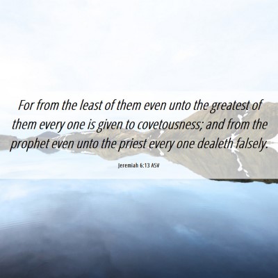 Picture 06 - Jeremiah 6:13 ASV - For from the least of them even unto the greatest - Bible Verse Picture