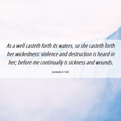 Picture 06 - Jeremiah 6:7 ASV - As a well casteth forth its waters, so she - Bible Verse Picture