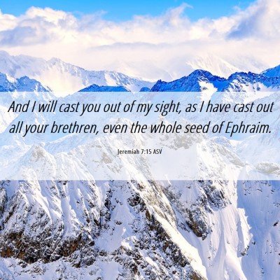 Picture 06 - Jeremiah 7:15 ASV - And I will cast you out of my sight, as I have - Bible Verse Picture