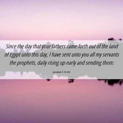 Picture 06 - Jeremiah 7:25 ASV - Since the day that your fathers came forth out of - Bible Verse Picture