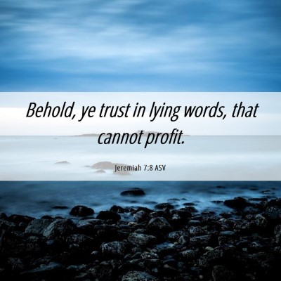 Picture 06 - Jeremiah 7:8 ASV - Behold, ye trust in lying words, that cannot - Bible Verse Picture