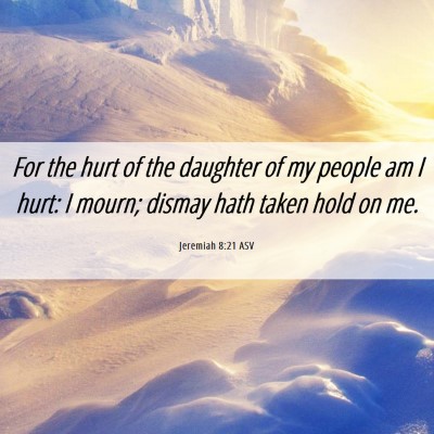 Picture 06 - Jeremiah 8:21 ASV - For the hurt of the daughter of my people am I - Bible Verse Picture