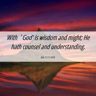 Picture 06 - Job 12:13 ASV - With `God' is wisdom and might; He hath counsel - Bible Verse Picture