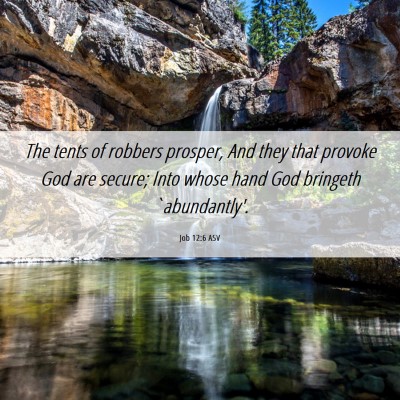 Picture 06 - Job 12:6 ASV - The tents of robbers prosper, And they that - Bible Verse Picture
