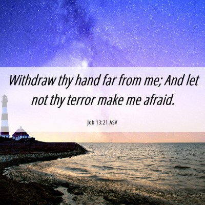 Picture 06 - Job 13:21 ASV - Withdraw thy hand far from me; And let not thy - Bible Verse Picture