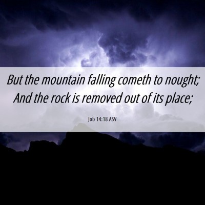 Picture 06 - Job 14:18 ASV - But the mountain falling cometh to nought; And - Bible Verse Picture