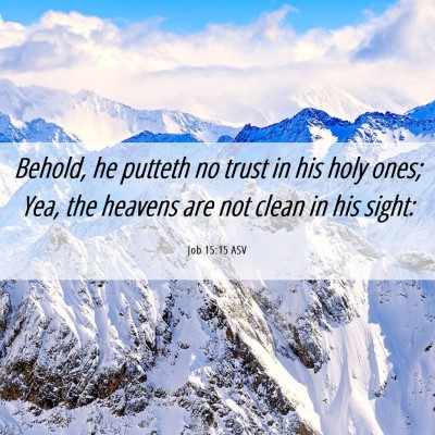 Picture 06 - Job 15:15 ASV - Behold, he putteth no trust in his holy ones; - Bible Verse Picture