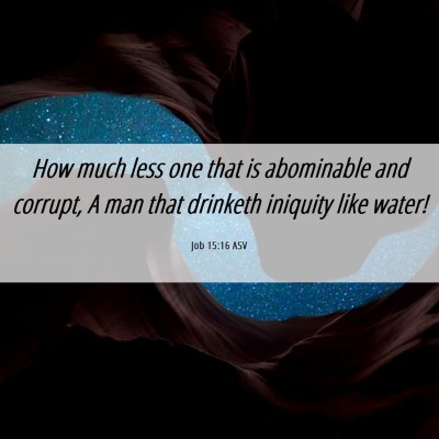 Picture 06 - Job 15:16 ASV - How much less one that is abominable and corrupt, - Bible Verse Picture