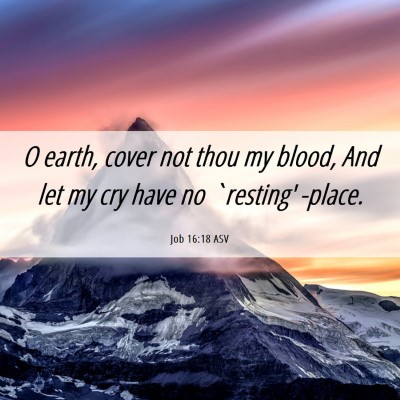 Picture 06 - Job 16:18 ASV - O earth, cover not thou my blood, And let my cry - Bible Verse Picture