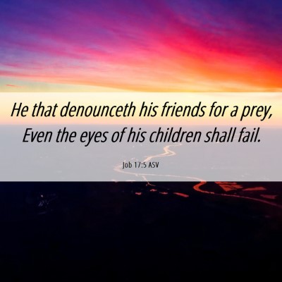 Picture 06 - Job 17:5 ASV - He that denounceth his friends for a prey, Even - Bible Verse Picture