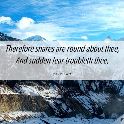 Picture 06 - Job 22:10 ASV - Therefore snares are round about thee, And sudden - Bible Verse Picture