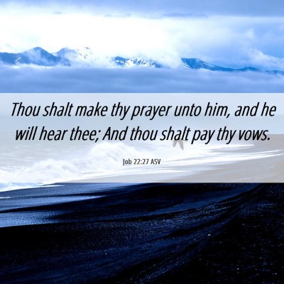 Picture 06 - Job 22:27 ASV - Thou shalt make thy prayer unto him, and he will - Bible Verse Picture