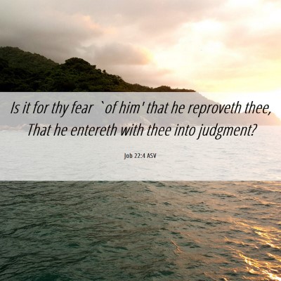 Picture 06 - Job 22:4 ASV - Is it for thy fear `of him' that he reproveth - Bible Verse Picture