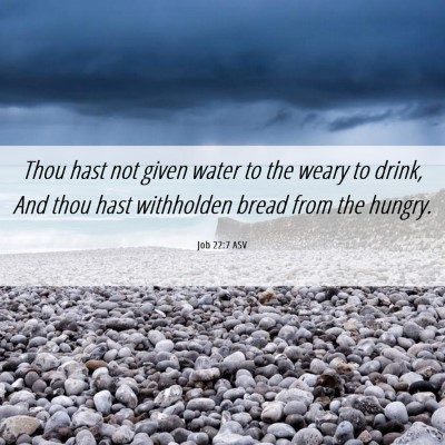 Picture 06 - Job 22:7 ASV - Thou hast not given water to the weary to drink, - Bible Verse Picture