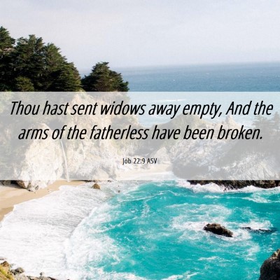 Picture 06 - Job 22:9 ASV - Thou hast sent widows away empty, And the arms of - Bible Verse Picture