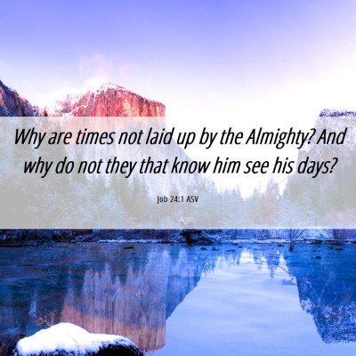 Picture 06 - Job 24:1 ASV - Why are times not laid up by the Almighty? And - Bible Verse Picture