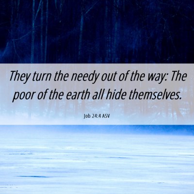 Picture 06 - Job 24:4 ASV - They turn the needy out of the way: The poor of - Bible Verse Picture