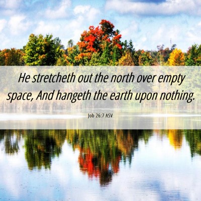 Picture 06 - Job 26:7 ASV - He stretcheth out the north over empty space, And - Bible Verse Picture