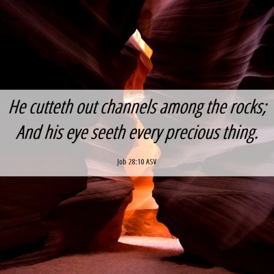 Picture 06 - Job 28:10 ASV - He cutteth out channels among the rocks; And his - Bible Verse Picture
