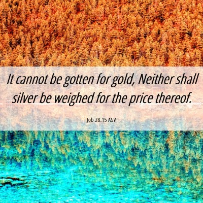 Picture 06 - Job 28:15 ASV - It cannot be gotten for gold, Neither shall - Bible Verse Picture