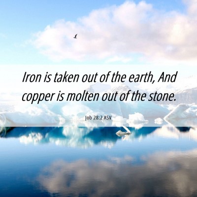 Picture 06 - Job 28:2 ASV - Iron is taken out of the earth, And copper is - Bible Verse Picture