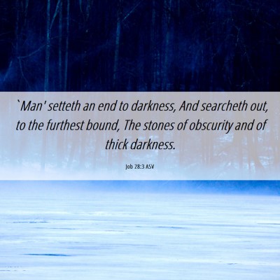 Picture 06 - Job 28:3 ASV - `Man' setteth an end to darkness, And searcheth - Bible Verse Picture