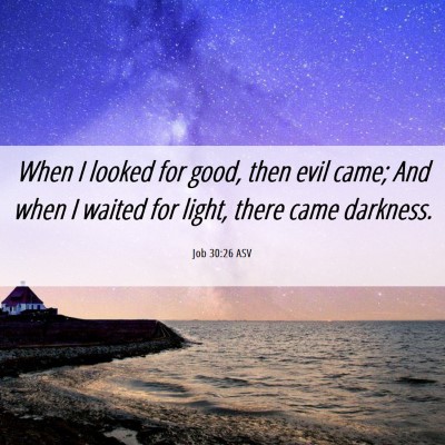 Picture 06 - Job 30:26 ASV - When I looked for good, then evil came; And when - Bible Verse Picture