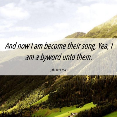 Picture 06 - Job 30:9 ASV - And now I am become their song, Yea, I am a - Bible Verse Picture