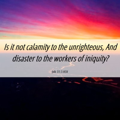 Picture 06 - Job 31:3 ASV - Is it not calamity to the unrighteous, And - Bible Verse Picture