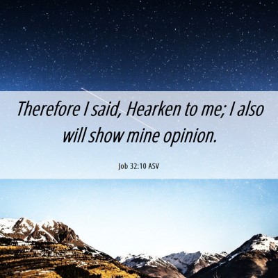 Picture 06 - Job 32:10 ASV - Therefore I said, Hearken to me; I also will show - Bible Verse Picture