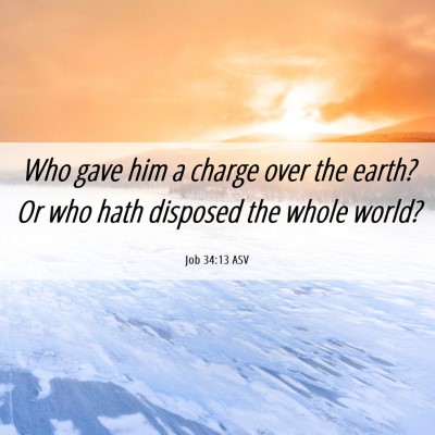 Picture 06 - Job 34:13 ASV - Who gave him a charge over the earth? Or who hath - Bible Verse Picture