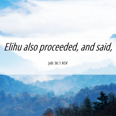 Picture 06 - Job 36:1 ASV - Elihu also proceeded, and - Bible Verse Picture