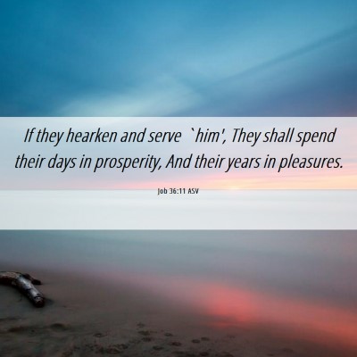 Picture 06 - Job 36:11 ASV - If they hearken and serve `him', They shall spend - Bible Verse Picture